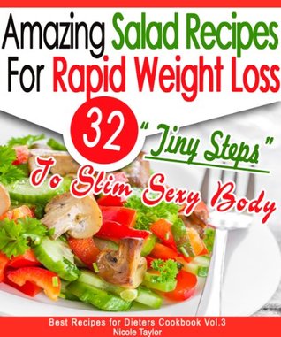 32 Amazing Salad Recipes For Rapid Weight Loss: 32 'Tiny Steps' To Slim Sexy Body (Best Recipes for Dieters Cookbook Book 3)