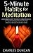 5-Minute Habits for Meditation: A Beginners Guide To Easily Change Your Life By Incorporating Meditation and Mindfulness In Your Daily Tasks