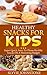 Snacks: Healthy Living, Healthy Cooking, Healthy Snacks For Kids: Super Quick, Sure-To-Please Healthy Snacks On A Shoestring Budget (healthy snacks, snacks ... cookbook, natural foods cookbook Book 1)