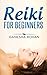 Reiki For Beginners: Explore The Basics Of An Ancient Tradition For Finding Balance In Your Life.