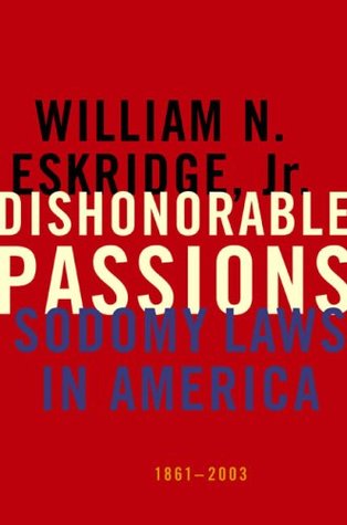 Dishonorable Passions: Sodomy Laws in America, 1861-2003 (Hardcover)