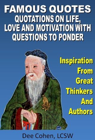 Famous Quotes: Inspirational Quotations on Life, Love, Work, Truth and Motivation With Questions To Ponder (Quotations Collection, Quotes to Inspire, Quotes And Sayings Book, Motivational Quotes)