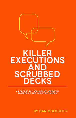 Killer Executions and Scrubbed Decks: An Outside-the-Box Look at Obnoxious Advertising and Marketing Jargon