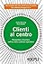 Clienti al centro: Reinventare il business nell'era della customer experience (Marketing e management)