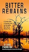 Bitter Remains: A Custody Battle, A Gruesome Crime, and the Mother Who Paid the Ultimate Price