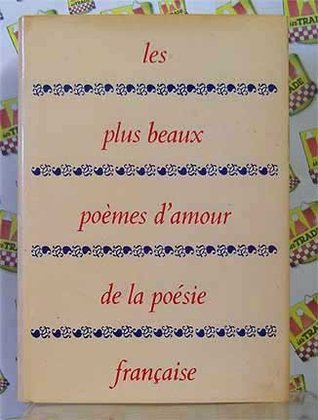 Les Plus Beaux Poemes D Amour De La Poesie Francaise By Des Troubadours A Guillaume Apollinaire