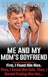 Me And My Mom’s Boyfriend: First, I Found Him Nice. Then, I Found Him Cute. Then, I Started Finding Him Hot…(Debauchery, Sex Affair, Hot Tales) Me And My Mom’s Boyfriend: First, I Found Him Nice. Then, I Found Him Cute. Then, I Started Finding Him Hot…(Debauchery, Sex Affair, Hot Tales)