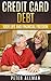 Manage Your Credit Card Debt: Your Life and Financial Freedom Premium Strategies for Repairing Your Financial LifeFree Yourself Forever Improve Your Financial ... free of credit card debt Book 1)