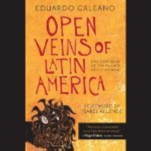 Open Veins of Latin America: Five Centuries of the Pillage of a Continent