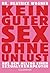 Kein guter Sex ohne Unlust: Aus dem Alltag einer Sexualtherapeutin (German Edition)