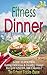 Fitness Dinner: The Fitness Dinner Recipe Book to Help You Lose 10 Pounds Eating Delicious & Healthy Dinner Recipes Under 500 Calories! (Low Calorie Recipes! 3)