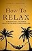 How to Relax: Stop Being Bu...