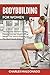 Bodybuilding For Women: The Ultimate Women's Fitness, Weight Training, Weight Lifting, Weight Loss Sports Program For The Ideal Female Body