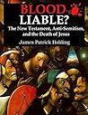 Blood Liable?: The New Testament. Anti-Semitism, and the Death of Jesus