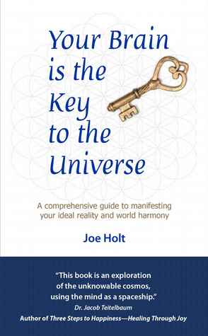 Your Brain is the Key to the Universe: A Comprehensive Guide to Manifesting Your Ideal Reality and World Harmony