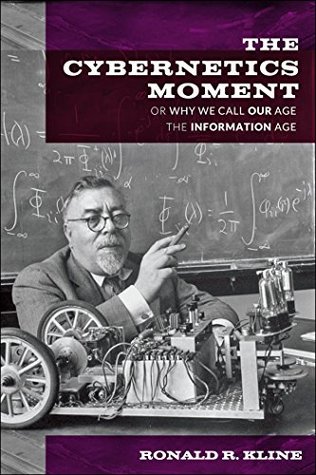 The Cybernetics Moment: Or Why We Call Our Age the Information Age (Kindle Edition)