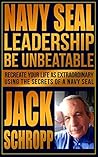 NAVY SEAL LEADERSHIP: BE UNBEATABLE: Recreate Your Life As Extraordinary Using the Secrets of a Navy SEAL.