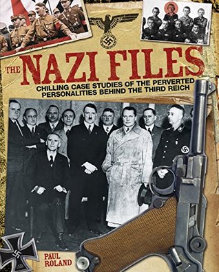 The Nazi Files: Chilling Case Studies of the Perverted Personalities Behind the Third Reich (Kindle Edition)
