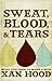 Sweat, Blood, and Tears by Xan Hood