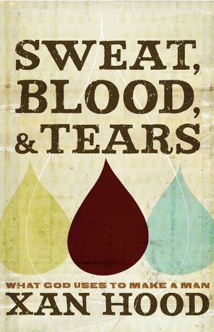 Sweat, Blood, and Tears: What God Uses to Make a Man (Kindle Edition)