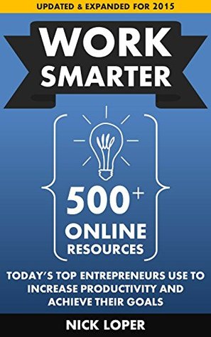 Work Smarter: 500+ Online Resources Today's Top Entrepreneurs Use To Increase Productivity and Achieve Their Goals (Kindle Edition)