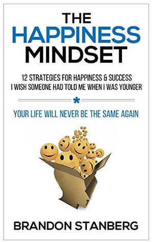The Happiness Mindset: 12 Strategies for Happiness & Success I Wish Someone Had Told Me When I Was Younger (Kindle Edition)