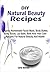 DIY Natural Beauty Recipes: Organic Homemade Facial Mask, Body Butter, Body Scrub, Lip Balm, Bath And Hair Care Recipes For Natural Beauty And Health