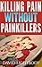 Killing Pain Without Painkillers - 100% Natural Pain Relief Without Popping Pills