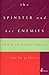 Spinster and Her Enemies, The: Feminism and Sexuality 1880-1930: Feminism and Sexuality, 1880-1930