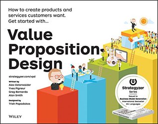 Value Proposition Design: How to Create Products and Services Customers Want (The Strategyzer Series Book 2)