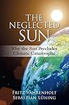 The Neglected Sun: Why the Sun Precludes Climate Catastrophe The Neglected Sun: Why the Sun Precludes Climate Catastrophe