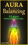 Aura Balancing: 13 Ways to Balance your Aura & Live Satisfying Lives Aura Balancing: 13 Ways to Balance your Aura & Live Satisfying Lives