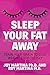 Sleep Your Fat Away: Train Your Brain to Lose Weight Effortlessly