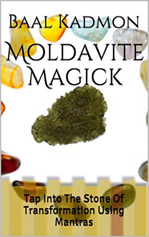 Moldavite Magick: Tap Into The Stone Of Transformation Using Mantras (Crystal Mantra Magick Book 1)