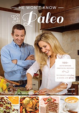 He Won't Know It's Paleo: 100+ Autoimmune Protocol recipes to create with love and share with pride (Kindle Edition)