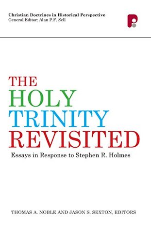 The Holy Trinity Revisited: Essays in Response to Stephen Holmes (Kindle Edition)