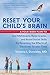 Reset Your Child's Brain: A Four-Week Plan to End Meltdowns, Raise Grades, and Boost Social Skills by Reversing the Effects of Electronic Screen-Time
