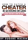 How to Catch a Cheater in 48 Hours or Less! by Eugene Walker