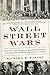 Wall Street Wars: The Epic Battles with Washington that Created the Modern Financial System