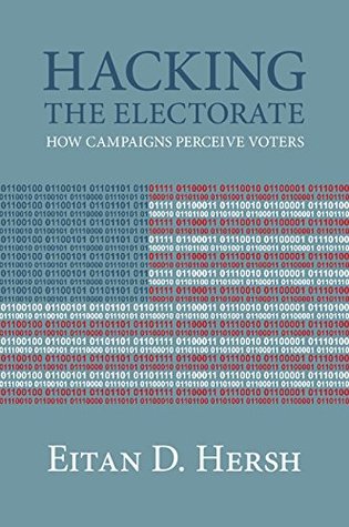 Hacking the Electorate: How Campaigns Perceive Voters (Paperback)