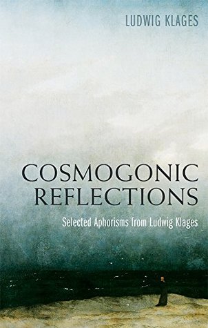 Cosmogonic Reflections: Selected Aphorisms from Ludwig Klages (Kindle Edition)