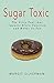 Sugar Toxic: The Dirty Fuel that Impairs Brain Function and Makes Us Fat