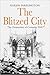 The Blitzed City: The Destruction of Coventry, 1940