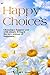 Happy Choices: Choosing A Happier You With Simple Living & The New Science Of Happiness.