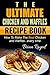 The Ultimate Chicken And Waffles Recipe Book: How To Make The Best Chicken And Waffles...every time! (The Ultimate Chicken and Waffles Recipe Book Series 1)