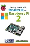 Getting Started with Windows 10 for Raspberry 2 Getting Started with Windows 10 for Raspberry 2