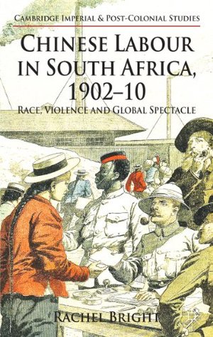 Chinese Labour in South Africa, 1902-10: Race, Violence, and Global Spectacle (Cambridge Imperial and Post-Colonial Studies)