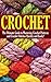 Crochet: The Complete Step by Step Beginners Guide to Learning How to Crochet in 30 Minutes or Less! (How to Crochet - Crochet Patterns - Crochet Stitches ... Crochet Projects - DIY Crochet - Knitting)