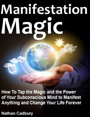 Manifestation Magic: How to Tap the Magic and the Power of Your Subconscious Mind to Manifest Anything and Change Your Life Forever (ebook)