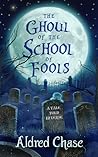 The Ghoul of the School of Fools by Aldred Chase